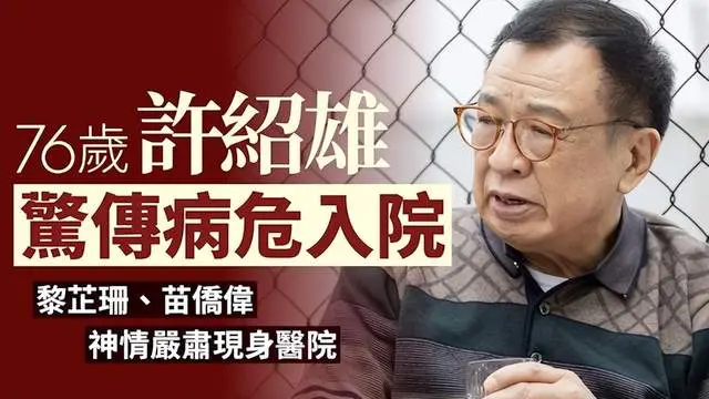 突发!曝76岁许绍雄病危,日前早有征兆,多名艺人探望,神情紧张 突发!曝76岁许绍雄病危,日前早有征兆,多名艺人探望,神情紧张
